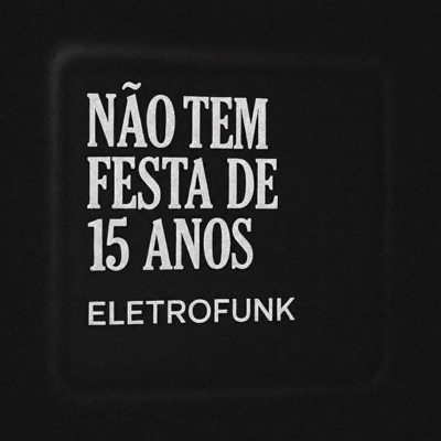Não Tem Festa De 15anos (Versão Eletrofunk) - Single