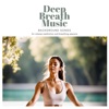 Deep Breath Music - Background Songs for Intense Meditation and Breathing Sessions