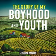 The Story of My Boyhood and Youth (Annotated Edition) (Unabridged) - John Muir