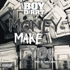 Money Make You Boy Dirrt