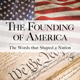 The Founding of America: The Words that Shaped a Nation