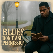 Blues Don’t Ask Permission