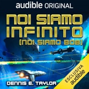 Noi siamo infinito (Noi siamo Bob) [We Are Legion (We Are Bob)]: Bobiverse 1 [Bobiverse, Book 1] - Dennis E. Taylor