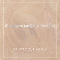 Montagem Galactico Celestial - Single - DJ Sitro ZL & MC GW