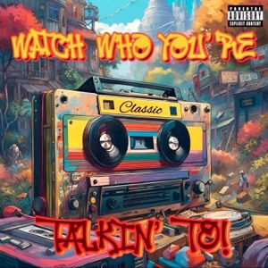 Watch Who You're Talkin' To!