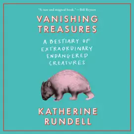 Vanishing Treasures: A Bestiary of Extraordinary Endangered Creatures (Unabridged)
