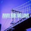 Away For Too Long