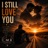 I still love you