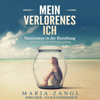 Mein verlorenes Ich: Narzissmus in der Beziehung und wie Dir die Befreiung gelingt - Maria Zangl