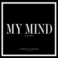 My Mind (Slowed) - Single - ZVBXR & KIRMAN