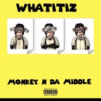 MONKEY N DA MIDDLE - Single - WHATITIZ