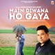 Main Diwana Ho Gaya Single