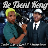 Re Tseni Keng - Single - Tsaka Rsa & REAL K MFANAKOTA