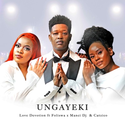 Ungayeki (feat. Manci DJ, Foliswa & Catzico) - Single