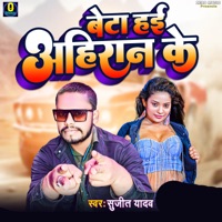 Beta Hae Ahiran Ke - Single - Raj Bhai, Lax Raj & Sujit Yadav