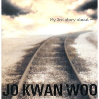 My 3rd Story About - Jo Kwan Woo