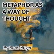 Metaphor as a Way of Thought (Unabridged) - Boris Kriger