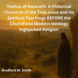 Yeshua of Nazareth: A Historical Chronicle of the True Jesus and His Spiritual Teachings Before the Church and Modern Ideology Highjacked Religion (Unabridged)