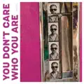 You Don't Care Who You Are