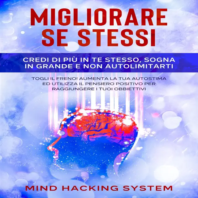 Migliorare Se Stessi: Credi di più in te stesso, sogna in grande e non autolimitarti. Togli il freno! Aumenta la tua autostima ed utilizza il pensiero positivo... (PNL RESOLUTION, Vol. 4) (Unabridged)