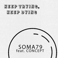 Keep Trying, Keep Dying (feat. Concept) - Single - Soma79