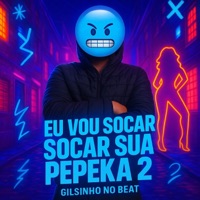 EU VOU SOCAR,SOCAR,SUA PEPEKA(2) - Single - Gilsinho no beat