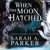 When the Moon Hatched - Sarah A. Parker