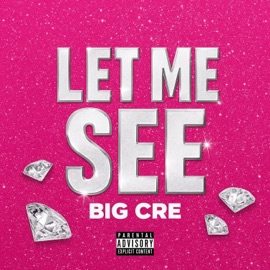 LET ME SEE Big Cre