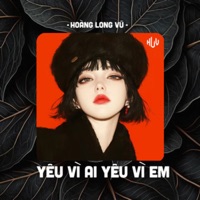 Yêu Vì Ai Yêu Vì Em (HLV Remix) - Single - Nguyễn Thạc Bảo Ngọc & Hoàng Long Vũ