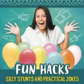 Fun Hacks: Silly Stunts and Practical Jokes: Life Hacking! (Unabridged)