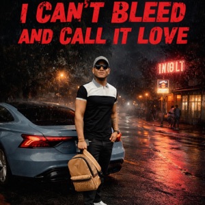 I CAN’T BLEED AND CALL IT LOVE