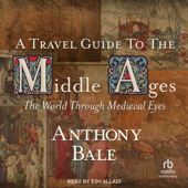 A Travel Guide to the Middle Ages : The World through Medieval Eyes - Anthony Bale Cover Art