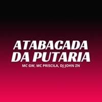 ATABACADA DA PUTARIA (feat. MC Priscilla) - Single - DJ JOHN ZN & MC GW