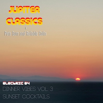 Electric 04 Dinner Vibes Vol. 3 Sunset Cocktails (feat. Pete Gum and Reliable Colin)