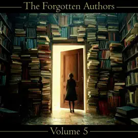 The Forgotten Authors - Volume 5: The Brothers Grimm to William Dean Howells