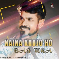 Naina Khojo Ho Bas Tora - Single - Rajiv a Mahato