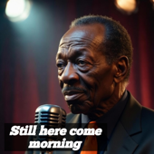 Still here come morning