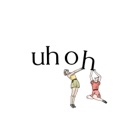 Uh Oh