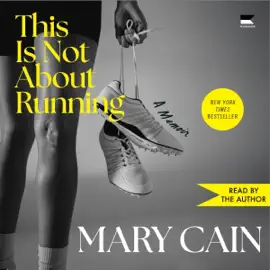 This Is Not About Running - Mary Cain