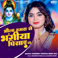 Bhola Hamra Se Bhangiya Pisai Na - Single - Aashish Yadav & Neha Raj
