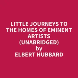 Little Journeys to the Homes of Eminent Artists (Unabridged)