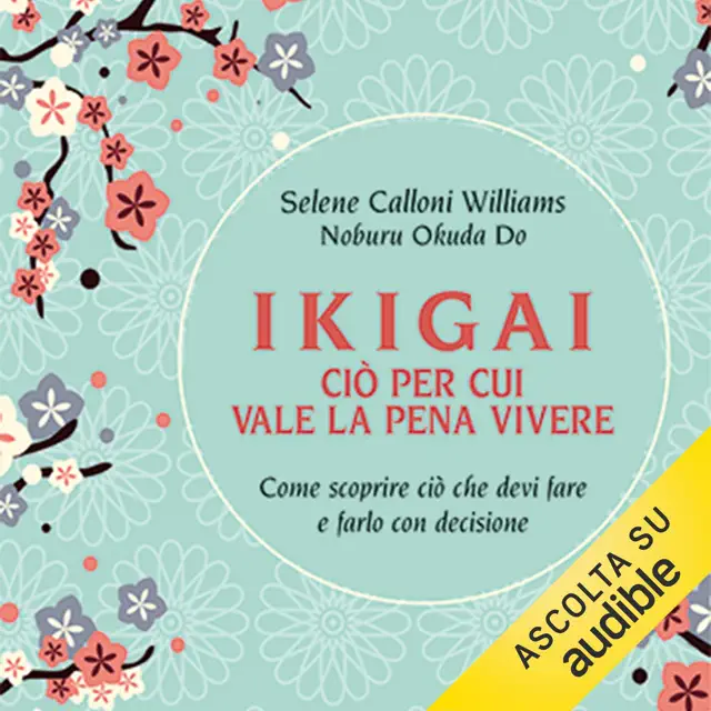 Ikigai, ciò per cui vale la pena vivere: Come scoprire ciò che devi fare e farlo con decisione