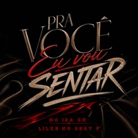 Pra Você Eu vou Sentar - Single - Mc Isa Zn & Lilke no beat p