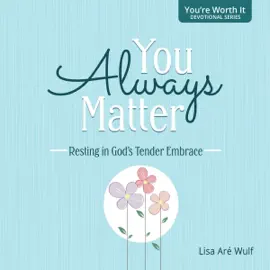 You Always Matter: Resting in God's Tender Embrace: "You're Worth It" Devotional Series (Unabridged)