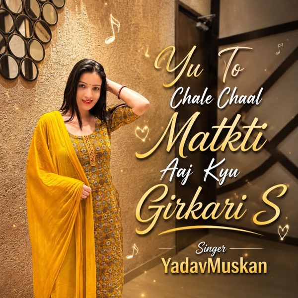 Yu To Chaale Chaal Matkti Aaj Kyu Girkari S
