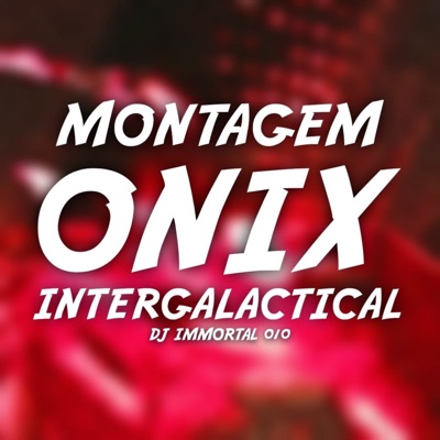 Montagem Onix Intergalactical - Single