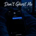 Don't Ghost Me
