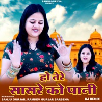 Ho Tere Sasre Ka Pani (Remix) - Single - Sanju Gurjar & Ramdev Gurjar Sarsena