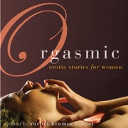 Orgasmic: Erotica for Women (Unabridged) - Lolita Lopez, Donna George Storey, Elizabeth Coldwell, Jacqueline Applebee & Rachel Kramer Bussel (editor)