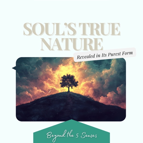 Soul’s True Nature - Revealed in Its Purest Form